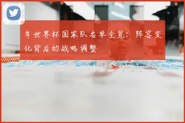 年世界杯国家队名单全览：阵容变化背后的战略调整