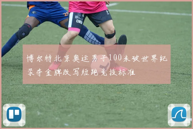 博尔特北京奥运男子100米破世界纪录夺金牌改写短跑竞技标准