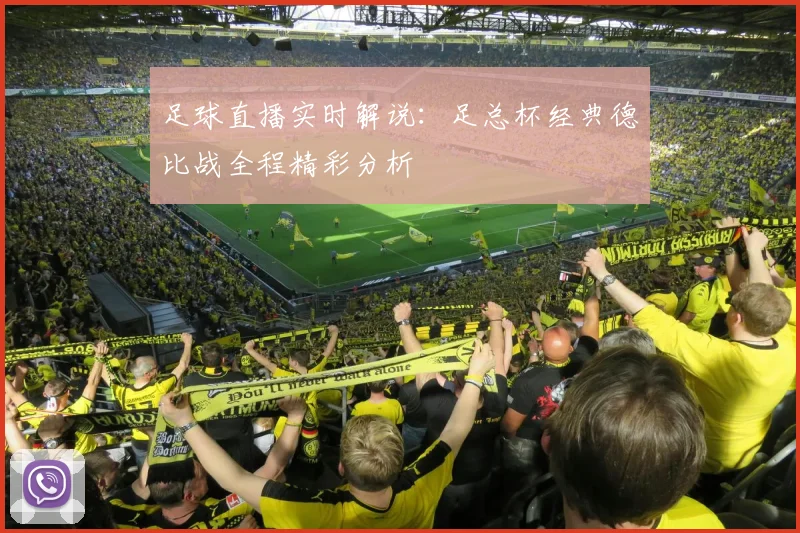 足球直播实时解说：足总杯经典德比战全程精彩分析